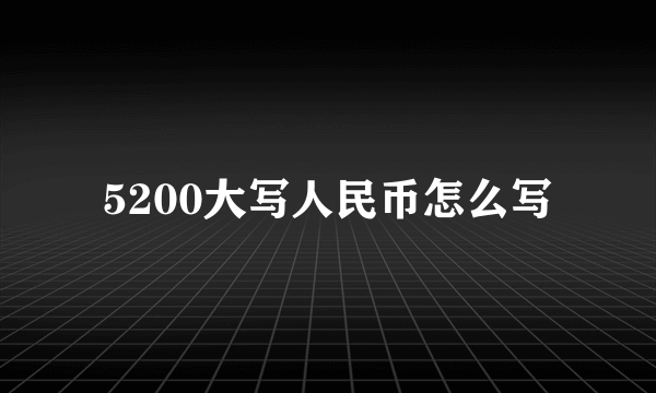 5200大写人民币怎么写