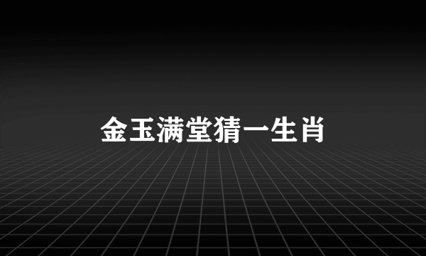金玉满堂猜一生肖