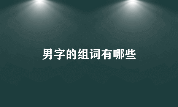 男字的组词有哪些
