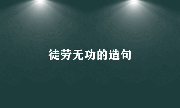 徒劳无功的造句