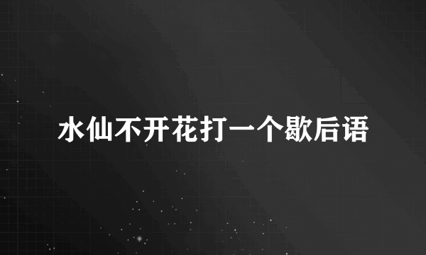 水仙不开花打一个歇后语