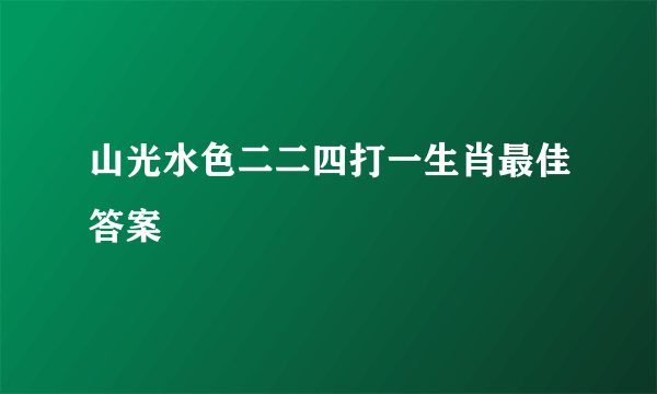 山光水色二二四打一生肖最佳答案