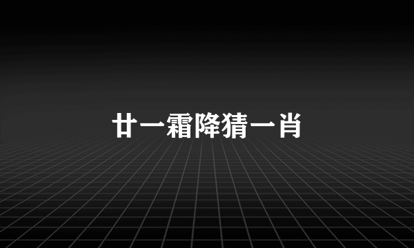 廿一霜降猜一肖