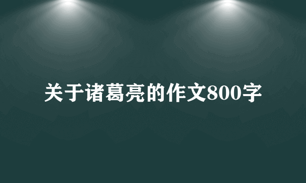 关于诸葛亮的作文800字