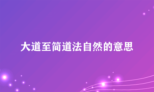 大道至简道法自然的意思