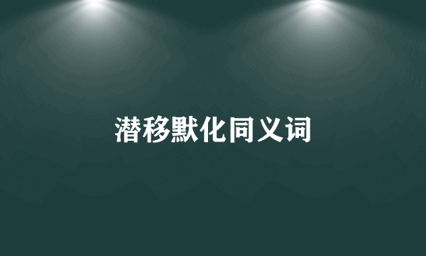 潜移默化同义词