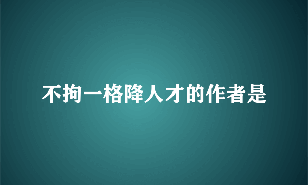 不拘一格降人才的作者是