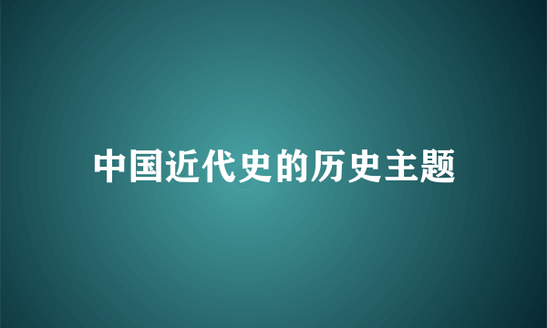 中国近代史的历史主题