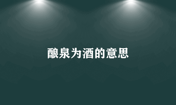 酿泉为酒的意思