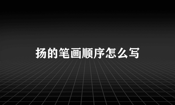 扬的笔画顺序怎么写