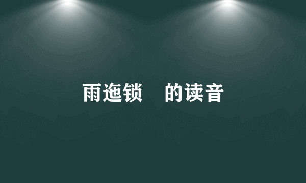 雨迤锁錀的读音