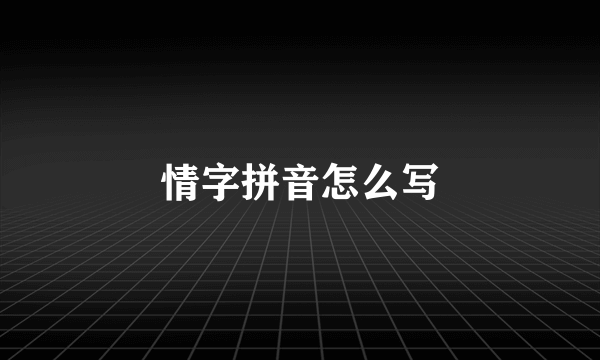 情字拼音怎么写
