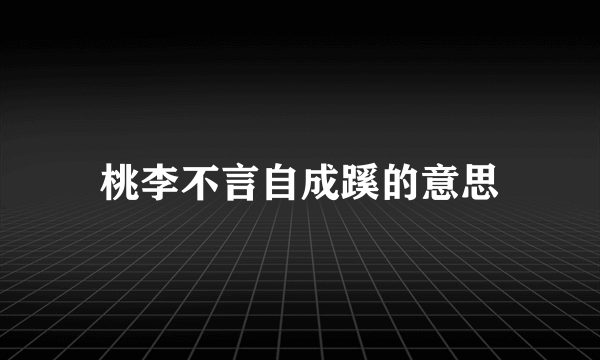 桃李不言自成蹊的意思