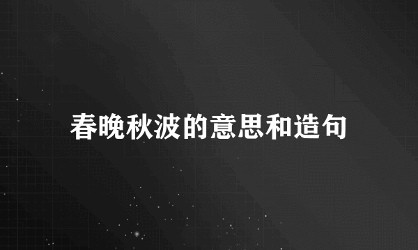 春晚秋波的意思和造句