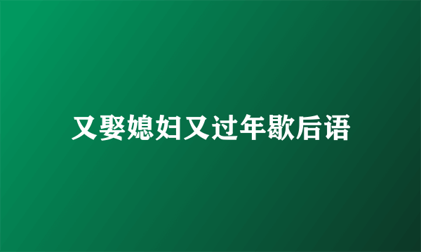又娶媳妇又过年歇后语