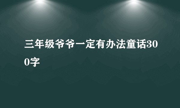 三年级爷爷一定有办法童话300字