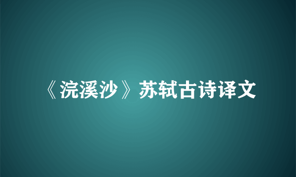 《浣溪沙》苏轼古诗译文
