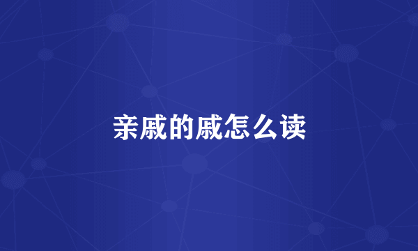 亲戚的戚怎么读