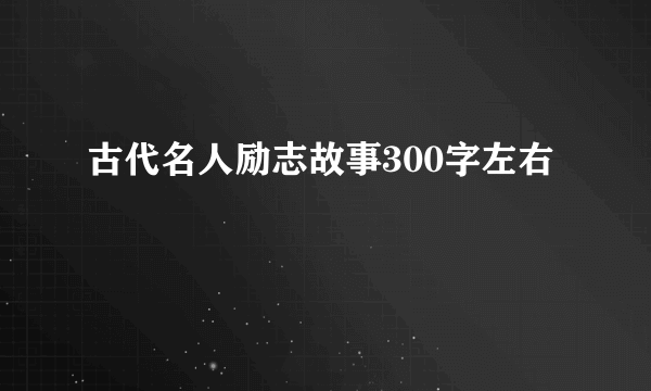 古代名人励志故事300字左右