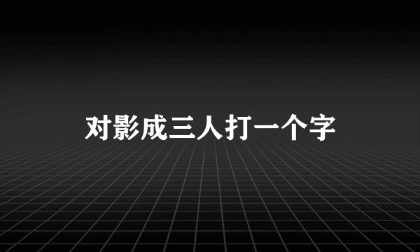 对影成三人打一个字