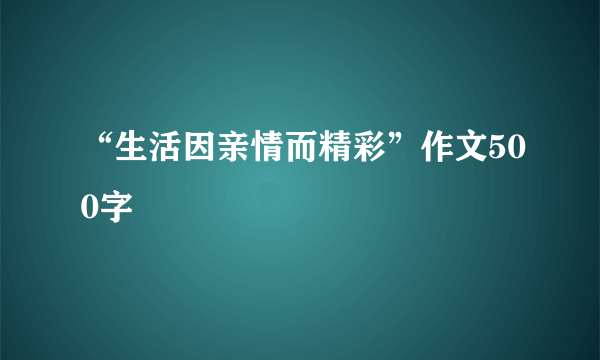 “生活因亲情而精彩”作文500字