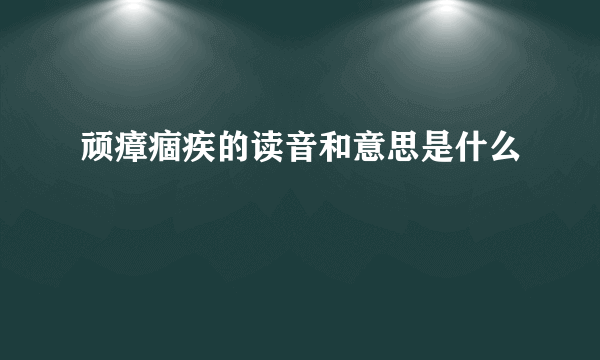 顽瘴痼疾的读音和意思是什么