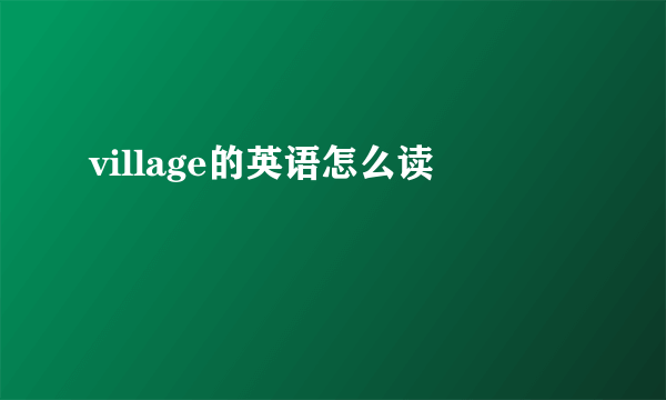village的英语怎么读