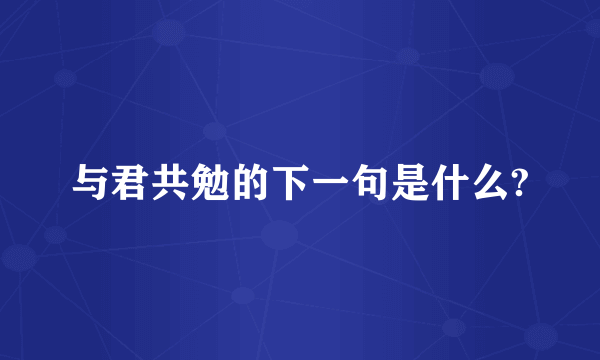 与君共勉的下一句是什么?
