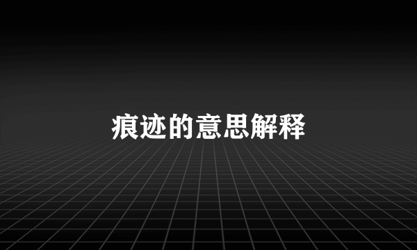 痕迹的意思解释