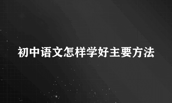 初中语文怎样学好主要方法