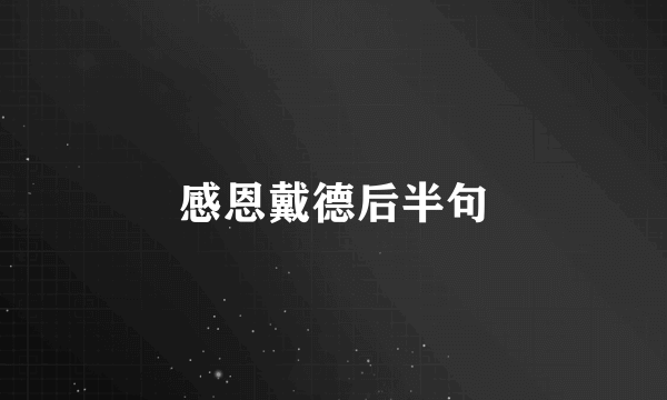 感恩戴德后半句