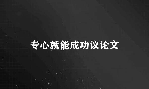 专心就能成功议论文