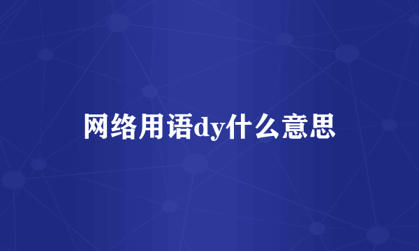 网络用语dy什么意思