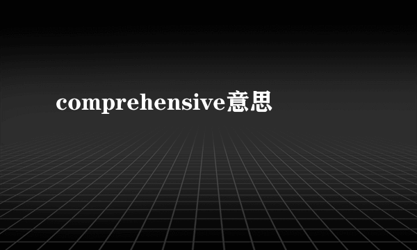 comprehensive意思