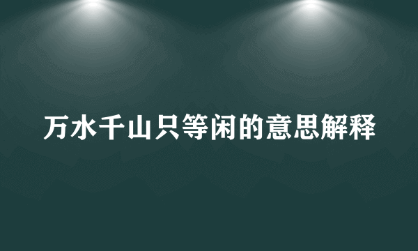万水千山只等闲的意思解释