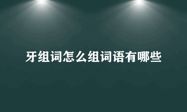 牙组词怎么组词语有哪些