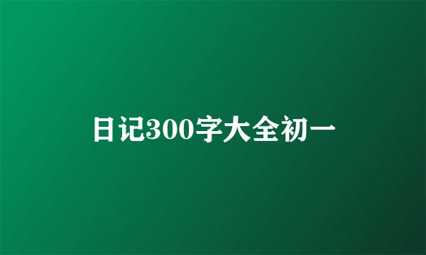 日记300字大全初一