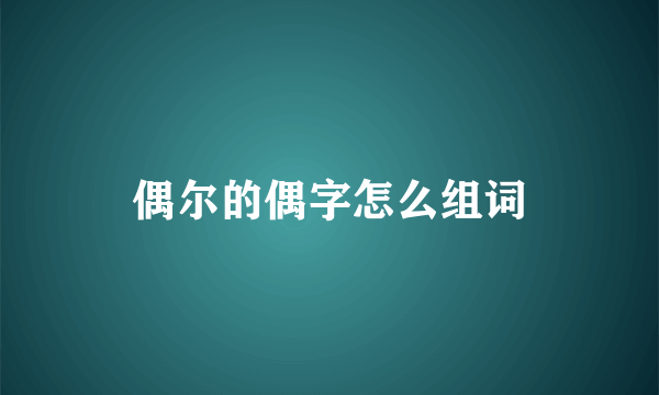 偶尔的偶字怎么组词