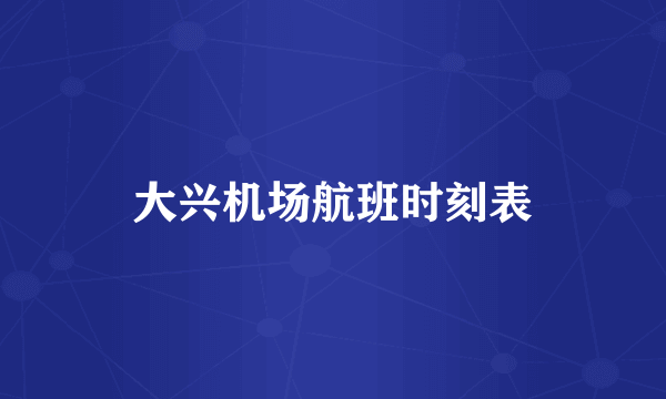 大兴机场航班时刻表