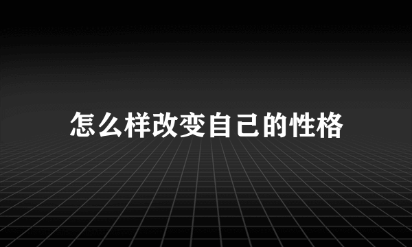 怎么样改变自己的性格