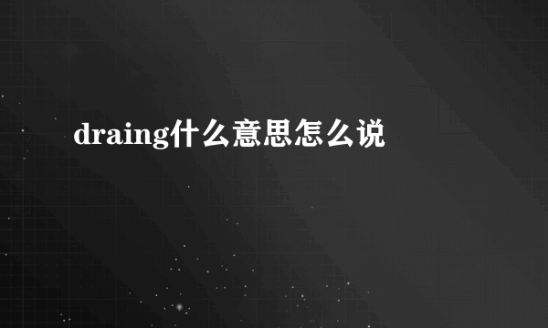 draing什么意思怎么说