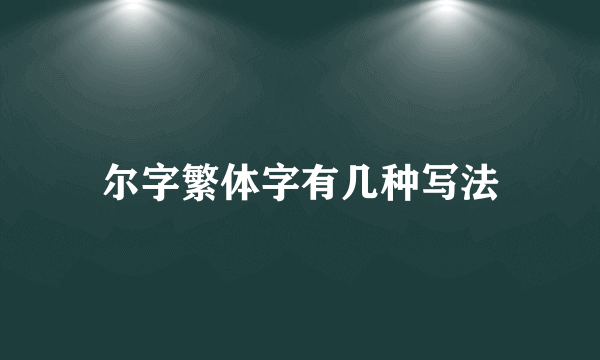 尔字繁体字有几种写法