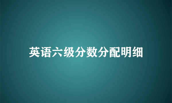 英语六级分数分配明细