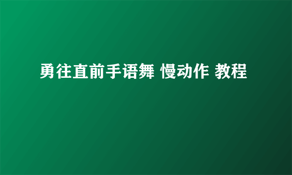勇往直前手语舞 慢动作 教程