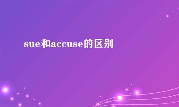 sue和accuse的区别