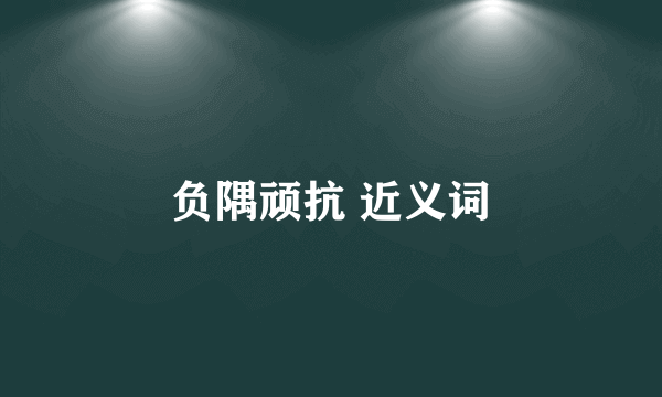 负隅顽抗 近义词