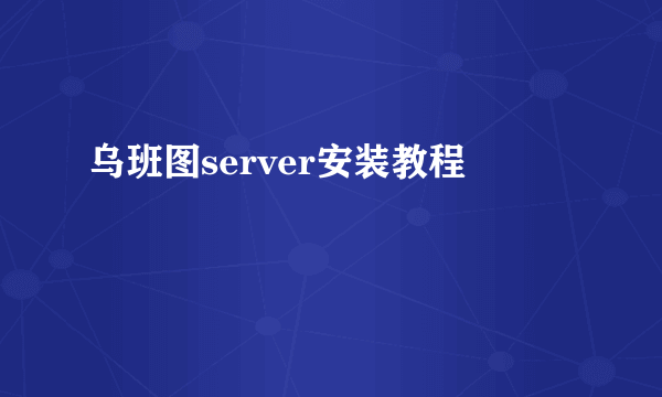乌班图server安装教程