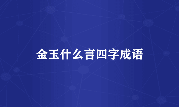 金玉什么言四字成语
