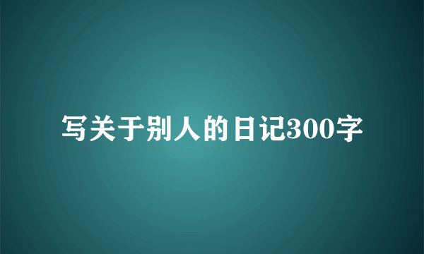 写关于别人的日记300字