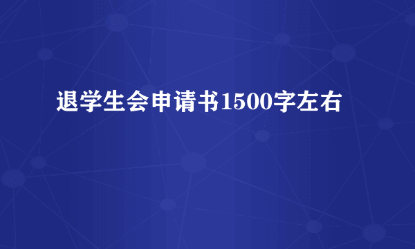 退学生会申请书1500字左右